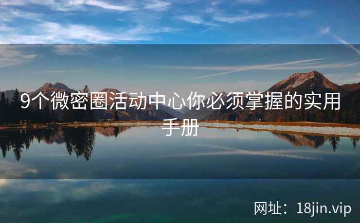 9个微密圈活动中心你必须掌握的实用手册