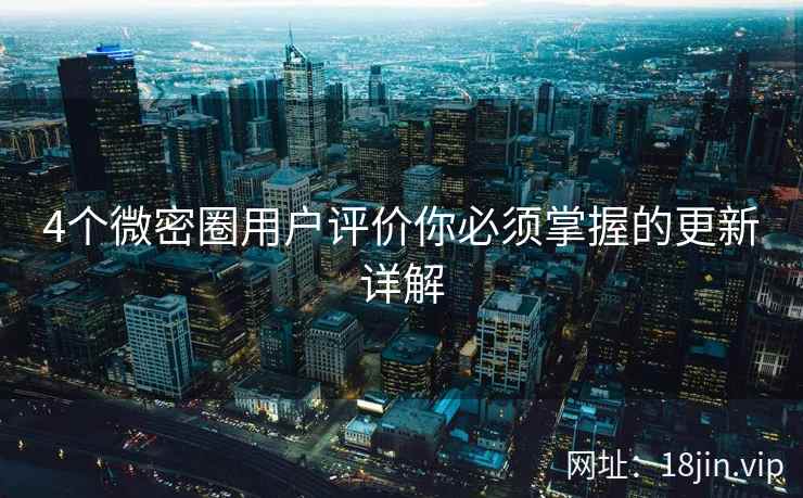 4个微密圈用户评价你必须掌握的更新详解