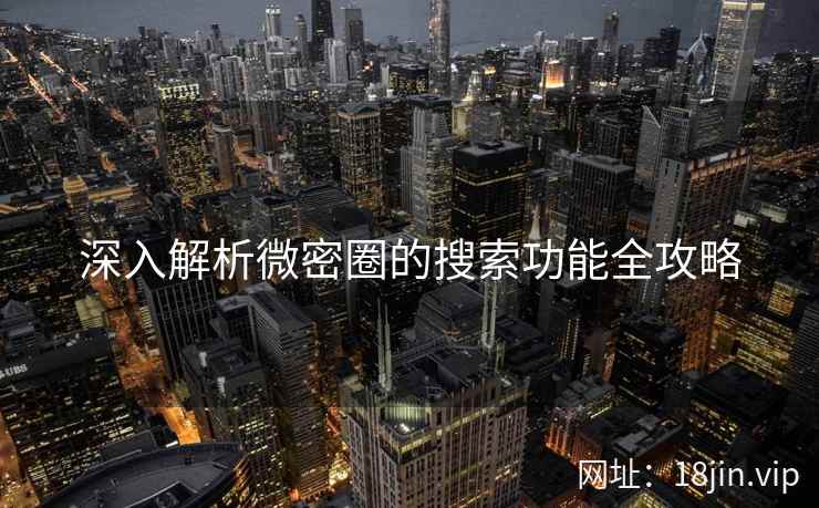 深入解析微密圈的搜索功能全攻略